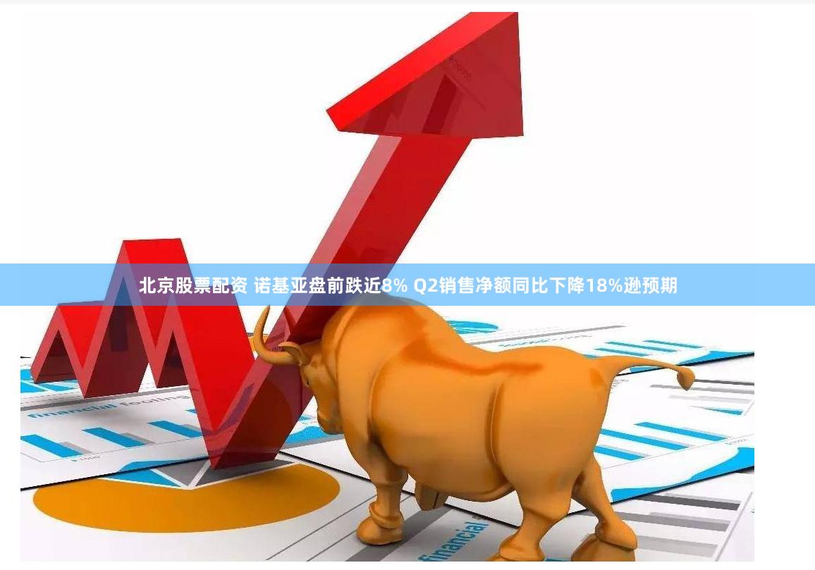 北京股票配资 诺基亚盘前跌近8% Q2销售净额同比下降18%逊预期